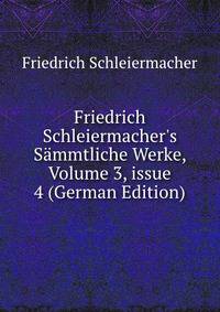 Friedrich Schleiermacher's S?mmtliche Werke, Volume 3, issue 4 (German Edition)