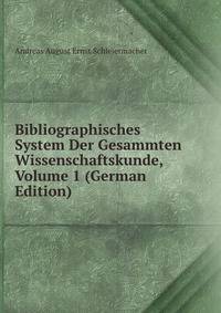 Bibliographisches System Der Gesammten Wissenschaftskunde, Volume 1 (German Edition)