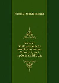Friedrich Schleiermacher's Smmtliche Werke, Volume 2, part 4 (German Edition)