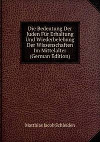 Die Bedeutung Der Juden F?r Erhaltung Und Wiederbelebung Der Wissenschaften Im Mittelalter (German Edition)