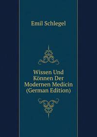 Wissen Und K?nnen Der Modernen Medicin (German Edition)