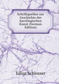 Schriftquellen zur Geschichte der karolingischen Kunst (German Edition)