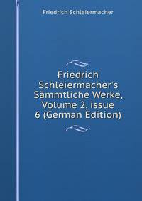 Friedrich Schleiermacher's S?mmtliche Werke, Volume 2, issue 6 (German Edition)
