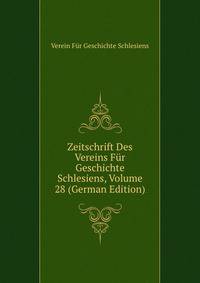 Zeitschrift Des Vereins Fur Geschichte Schlesiens, Volume 28 (German Edition)
