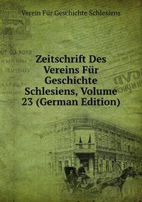 Zeitschrift Des Vereins Fur Geschichte Schlesiens, Volume 23 (German Edition)