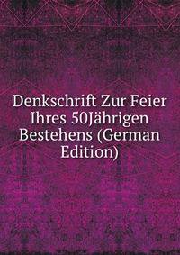 Denkschrift Zur Feier Ihres 50Jahrigen Bestehens (German Edition)