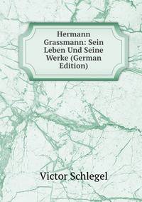 Hermann Grassmann: Sein Leben Und Seine Werke (German Edition)