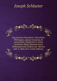 Quaestiones Persianae: Dissertatio Philologica, Quam Consensu Et Auctoritate Amplissimi in Alma Academia Regia Monasteriensi, Philosophorum Ordinis Ad . Mensis Julii A. Mdccclvii. (Latin Edition)