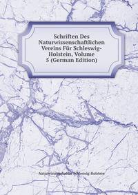 Schriften Des Naturwissenschaftlichen Vereins Fur Schleswig-Holstein, Volume 5 (German Edition)