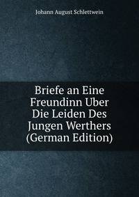 Briefe an Eine Freundinn Uber Die Leiden Des Jungen Werthers (German Edition)