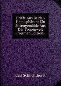 Briefe Aus Beiden Hemispharen: Ein Sittengemalde Aus Der Tropenwelt (German Edition)