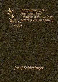 Die Entstehung Der Physischen Und Geistigen Welt Aus Dem Aether (German Edition)