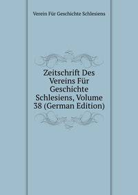 Zeitschrift Des Vereins Fur Geschichte Schlesiens, Volume 38 (German Edition)