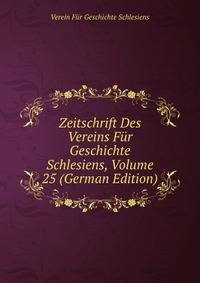 Zeitschrift Des Vereins Fur Geschichte Schlesiens, Volume 25 (German Edition)