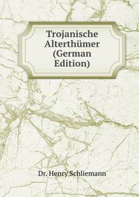 Trojanische Alterthumer (German Edition)