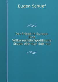 Der Friede in Europa: Eine Volkerrechtlichpolitische Studie (German Edition)