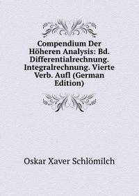 Compendium Der Hoheren Analysis: Bd. Differentialrechnung. Integralrechnung. Vierte Verb. Aufl (German Edition)