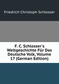 F. C. Schlosser's Weltgeschichte F?r Das Deutsche Volk, Volume 17 (German Edition)