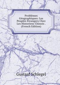 Problemes Geographiques: Les Peuples Etrangers Chez Les Historiens Chinois . (French Edition)