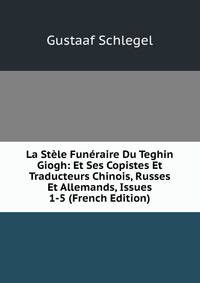 La Stele Funeraire Du Teghin Giogh: Et Ses Copistes Et Traducteurs Chinois, Russes Et Allemands, Issues 1-5 (French Edition)