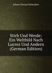 Stirb Und Werde: Ein Weltbild Nach Lucrez Und Andern (German Edition)