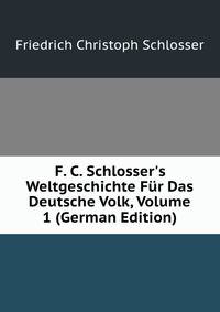 F. C. Schlosser's Weltgeschichte F?r Das Deutsche Volk, Volume 1 (German Edition)