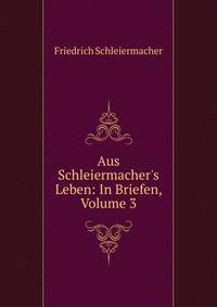 Aus Schleiermacher's Leben: In Briefen, Volume 3
