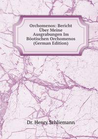 Orchomenos: Bericht Uber Meine Ausgrabungen Im Bootischen Orchomenos (German Edition)