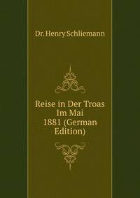Reise in Der Troas Im Mai 1881 (German Edition)