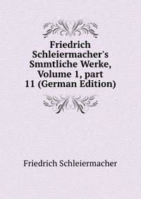 Friedrich Schleiermacher's Smmtliche Werke, Volume 1, part 11 (German Edition)