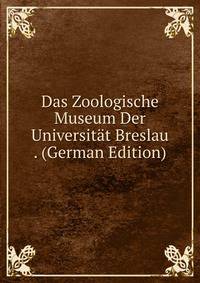 Das Zoologische Museum Der Universitat Breslau . (German Edition)
