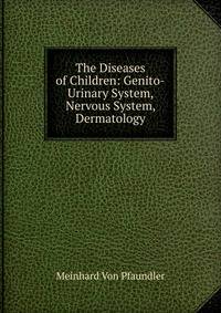 The Diseases of Children: Genito-Urinary System, Nervous System, Dermatology