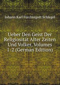 Ueber Den Geist Der Religiositat Alter Zeiten Und Volker, Volumes 1-2 (German Edition)