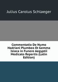 Commentatio De Numo Hadriani Plumbeo Et Gemma Isiaca in Funere Aegyptii Medicato Repertis (Latin Edition)
