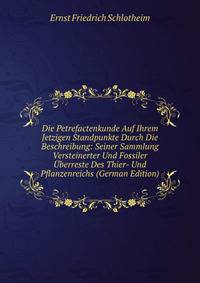 Die Petrefactenkunde Auf Ihrem Jetzigen Standpunkte Durch Die Beschreibung: Seiner Sammlung Versteinerter Und Fossiler Uberreste Des Thier- Und Pflanzenreichs (German Edition)