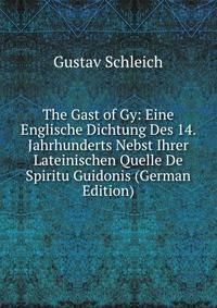 The Gast of Gy: Eine Englische Dichtung Des 14. Jahrhunderts Nebst Ihrer Lateinischen Quelle De Spiritu Guidonis (German Edition)