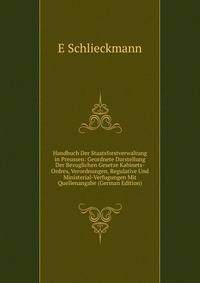 Handbuch Der Staatsforstverwaltung in Preussen: Geordnete Darstellung Der Bezuglichen Gesetze Kabinets-Ordres, Verordnungen, Regulative Und Ministerial-Verfugungen Mit Quellenangabe (German Edition)