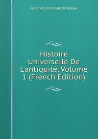 Histoire Universelle De L'antiquit?, Volume 1 (French Edition)