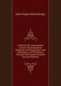 Lehrbuch Der Organischen Chemie Mit Besonderer Rucksicht Auf Physiologie Und Pathologie, Auf Pharmacie, Technik Und Landwirthschaft (German Edition)