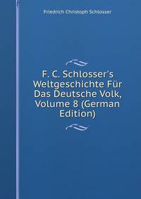 F. C. Schlosser's Weltgeschichte F?r Das Deutsche Volk, Volume 8 (German Edition)
