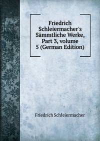 Friedrich Schleiermacher's S?mmtliche Werke, Part 3, volume 5 (German Edition)