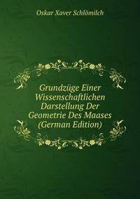 Grundzuge Einer Wissenschaftlichen Darstellung Der Geometrie Des Maases (German Edition)