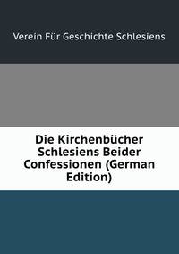 Die Kirchenbucher Schlesiens Beider Confessionen (German Edition)