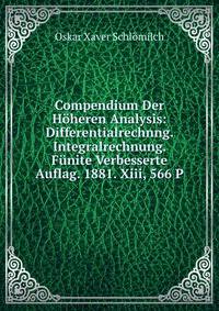 Compendium Der Hoheren Analysis: Differentialrechnng. Integralrechnung. Funite Verbesserte Auflag. 1881. Xiii, 566 P
