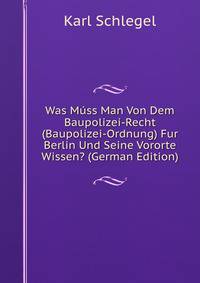 Was Muss Man Von Dem Baupolizei-Recht (Baupolizei-Ordnung) Fur Berlin Und Seine Vororte Wissen? (German Edition)