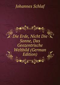 Die Erde, Nicht Die Sonne, Das Geozentrische Weltbild (German Edition)