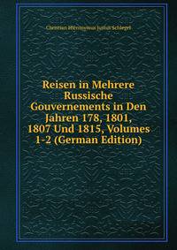 Reisen in Mehrere Russische Gouvernements in Den Jahren 178, 1801, 1807 Und 1815, Volumes 1-2 (German Edition)