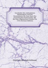 Geschichte Des Achtzehnten Jahrhunderts Und Des Neunzehnten Bis Zum Sturz Des Franzosischen Kaiserreichs: Bd. Bis Zum Allgemeinen Frieden Um 1763 (German Edition)