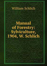 Manual of Forestry: Sylviculture, 1904, W. Schlich