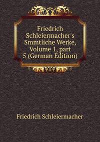 Friedrich Schleiermacher's Smmtliche Werke, Volume 1, part 5 (German Edition)